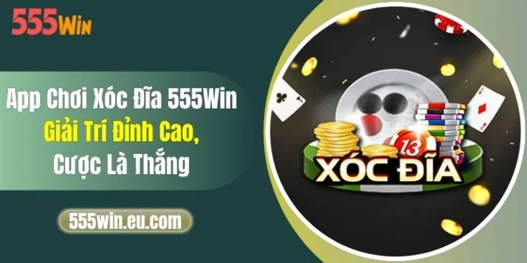 App Chơi Xóc Đĩa 555Win - Giải Trí Đỉnh Cao, Cược Là Thắng 10 App Chơi Xóc Đĩa 555Win - Giải Trí Đỉnh Cao, Cược Là Thắng