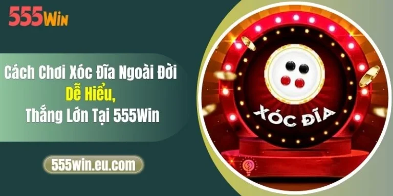 Cách Chơi Xóc Đĩa Ngoài Đời Dễ Hiểu, Thắng Lớn Tại 555Win 9 Cách Chơi Xóc Đĩa Ngoài Đời Dễ Hiểu, Thắng Lớn Tại 555Win