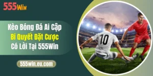 Kèo Bóng Đá Ai Cập: Bí Quyết Đặt Cược Có Lời Tại 555Win