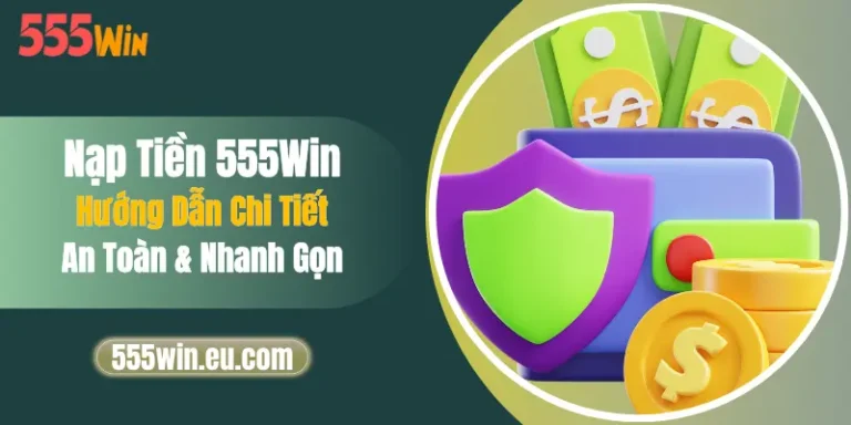 Nạp Tiền 555Win - Hướng Dẫn Chi Tiết, An Toàn & Nhanh Gọn
